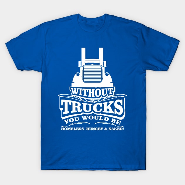 Without Trucks You Would Be Homeless T-Shirt by lombokwetan